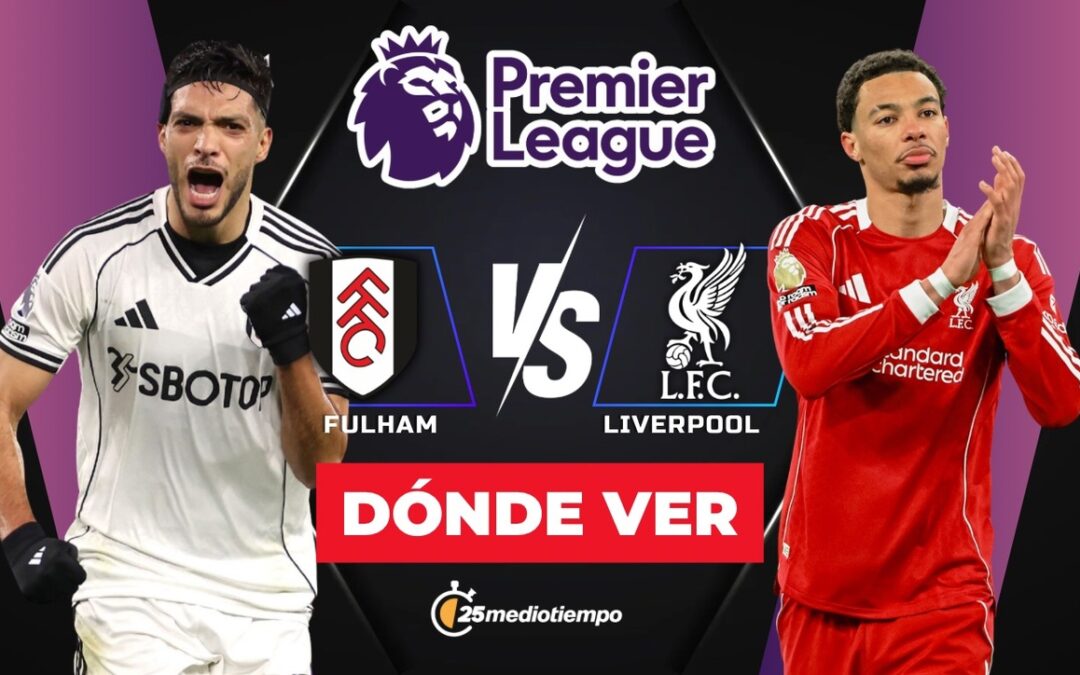 ¿A qué hora juega Fulham vs Liverpool? Dónde ver el Partido de Raúl Jiménez en la Premier League 2026