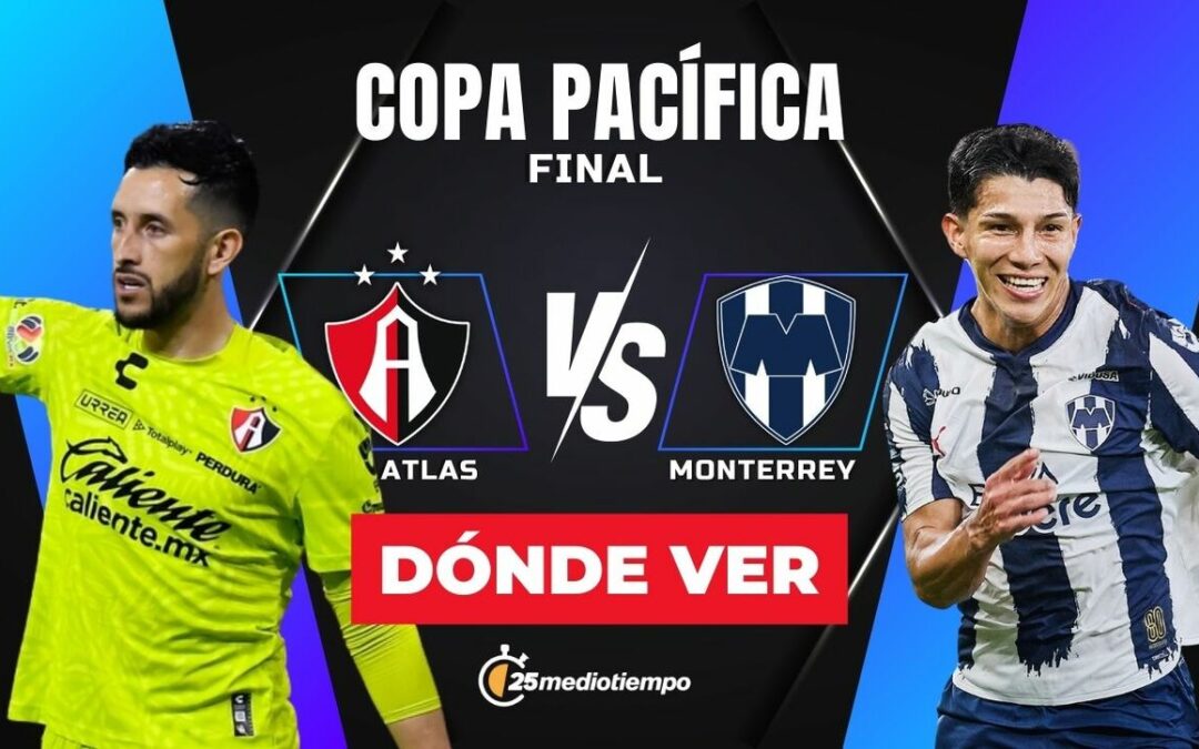 Atlas vs Monterrey: ¿Cómo y dónde ver EN VIVO la Final de la Copa Pacífica 2026?