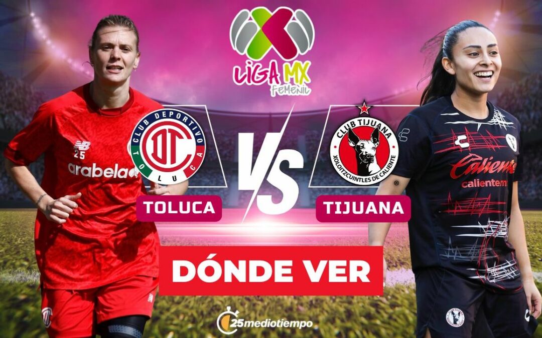 Toluca vs Tijuana: Horario y Cómo Ver en VIVO el Partido de Liga MX Femenil 2026